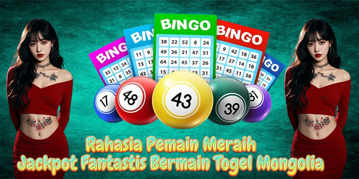 Rahasia Pemain Meraih Jackpot Fantastis Bermain Togel Mongolia