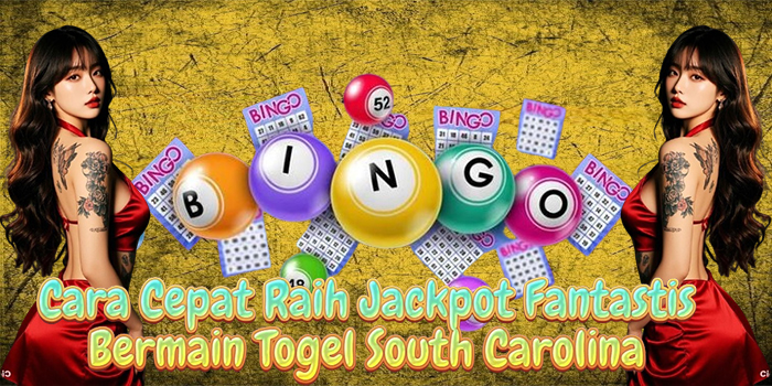 Cara Cepat Raih Jackpot Fantastis Bermain Togel South Carolina
