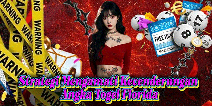 Strategi Mengamati Kecenderungan Angka Togel Florida Strategi Mengamati Kecenderungan Angka Togel Florida